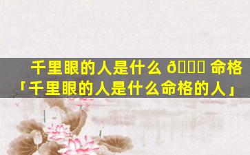 千里眼的人是什么 🐅 命格「千里眼的人是什么命格的人」